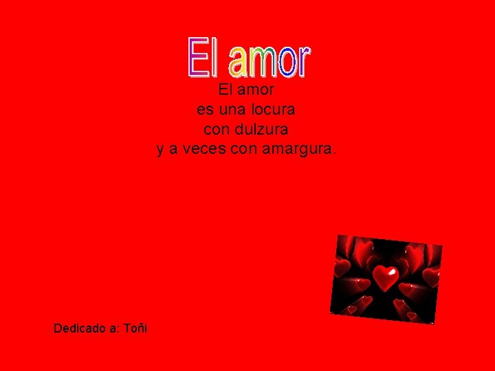 El amor es una locura con dulzura y a veces con amargura. Dedicado a: