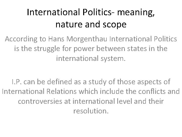 International Politics- meaning, nature and scope According to Hans Morgenthau International Politics is the