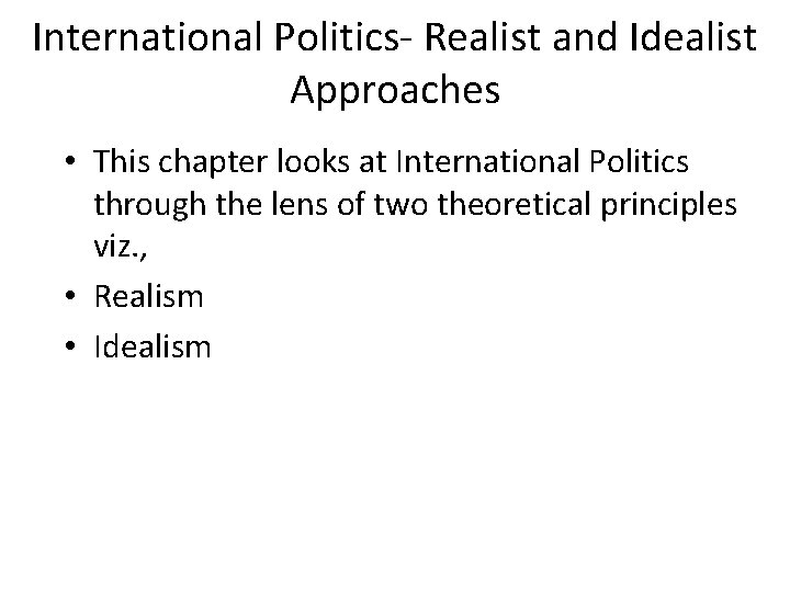 International Politics- Realist and Idealist Approaches • This chapter looks at International Politics through