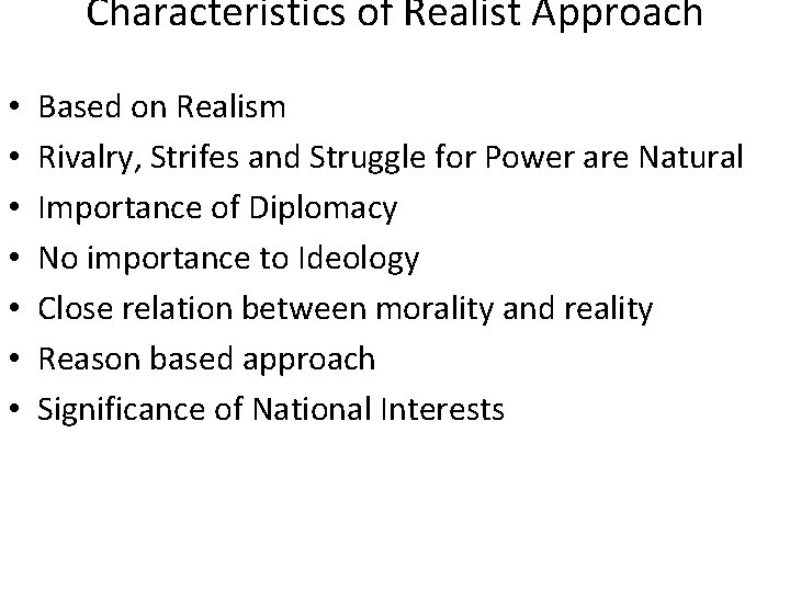 Characteristics of Realist Approach • • Based on Realism Rivalry, Strifes and Struggle for