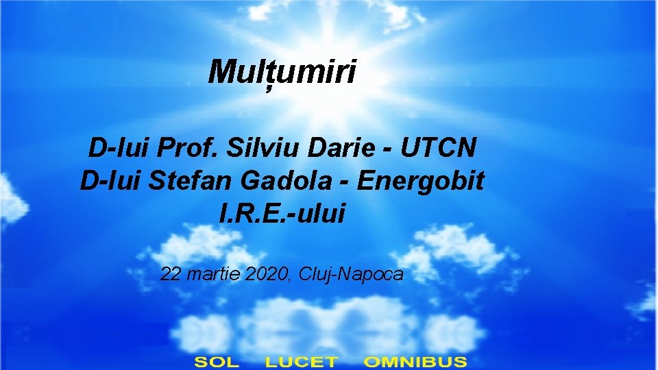 Mulțumiri D-lui Prof. Silviu Darie - UTCN D-lui Stefan Gadola - Energobit I. R.
