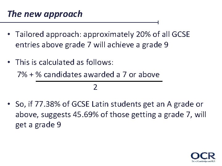 The new approach • Tailored approach: approximately 20% of all GCSE entries above grade