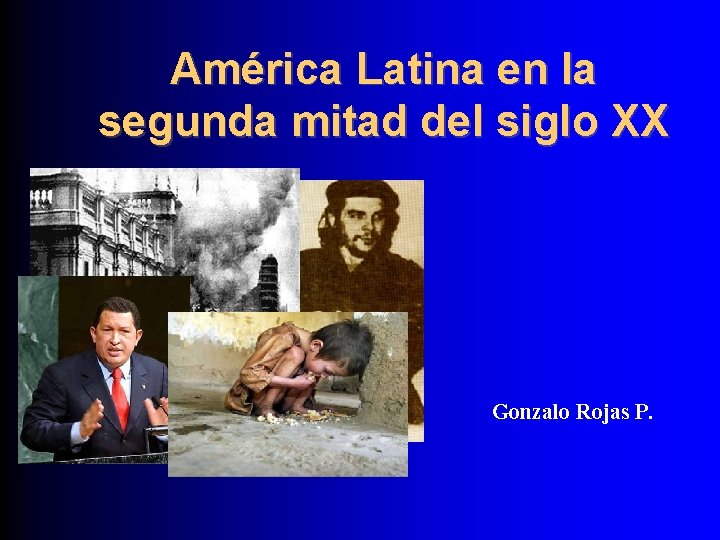 América Latina en la segunda mitad del siglo XX Gonzalo Rojas P. 