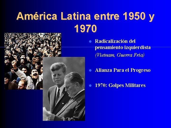 América Latina entre 1950 y 1970 Radicalización del pensamiento izquierdista (Vietnam, Guerra Fría) Alianza
