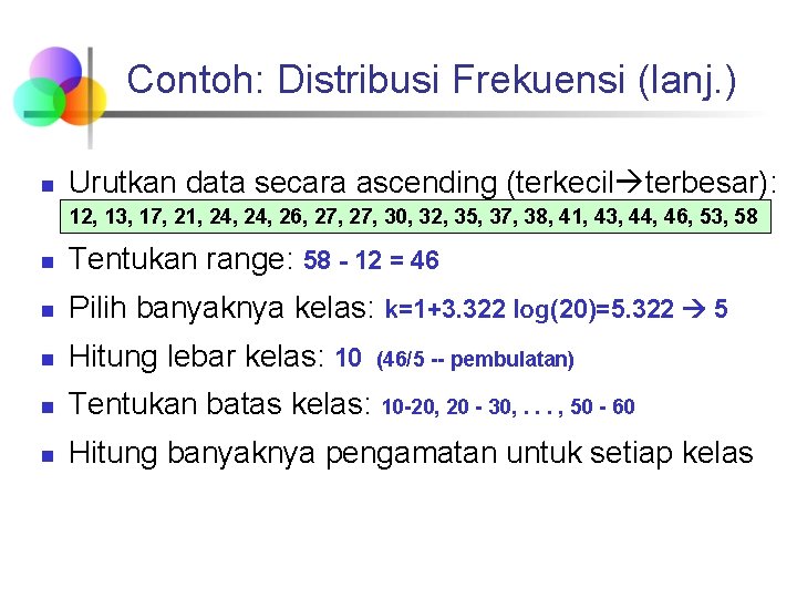 Contoh: Distribusi Frekuensi (lanj. ) n Urutkan data secara ascending (terkecil terbesar): 12, 13,