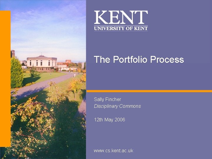 The Portfolio Process Sally Fincher Disciplinary Commons 12 th May 2006 www. cs. kent.