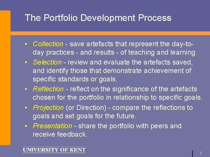 The Portfolio Development Process • Collection - save artefacts that represent the day-today practices