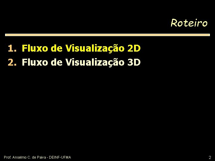 Roteiro 1. Fluxo de Visualização 2 D 2. Fluxo de Visualização 3 D Prof.