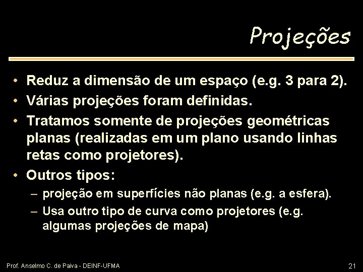 Projeções • Reduz a dimensão de um espaço (e. g. 3 para 2). •