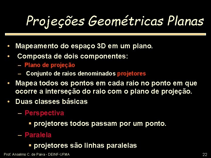 Projeções Geométricas Planas • Mapeamento do espaço 3 D em um plano. • Composta