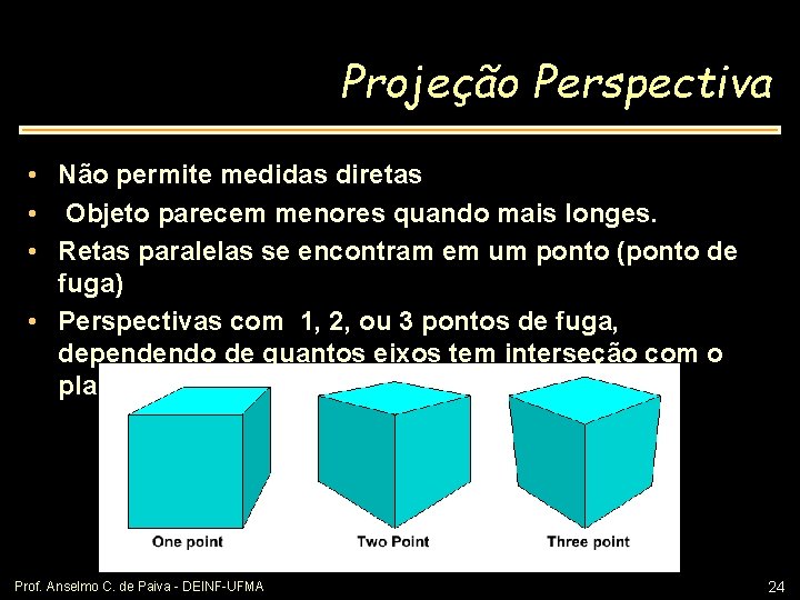 Projeção Perspectiva • Não permite medidas diretas • Objeto parecem menores quando mais longes.