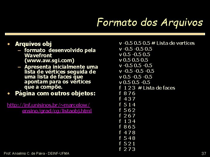 Formato dos Arquivos • Arquivos obj – formato desenvolvido pela Wavefront (www. aw. sgi.