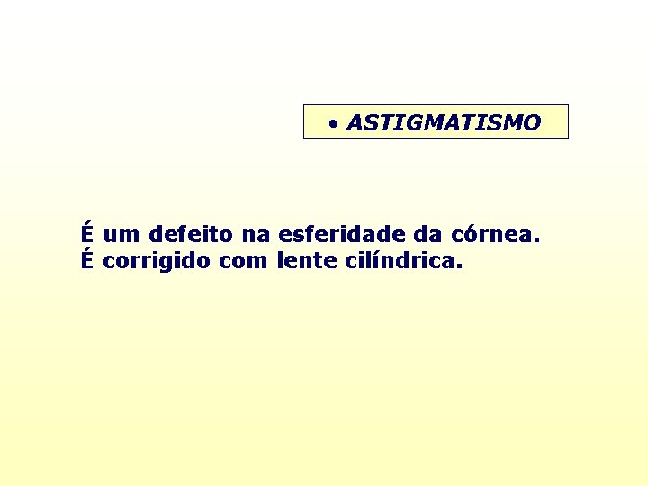  • ASTIGMATISMO É um defeito na esferidade da córnea. É corrigido com lente