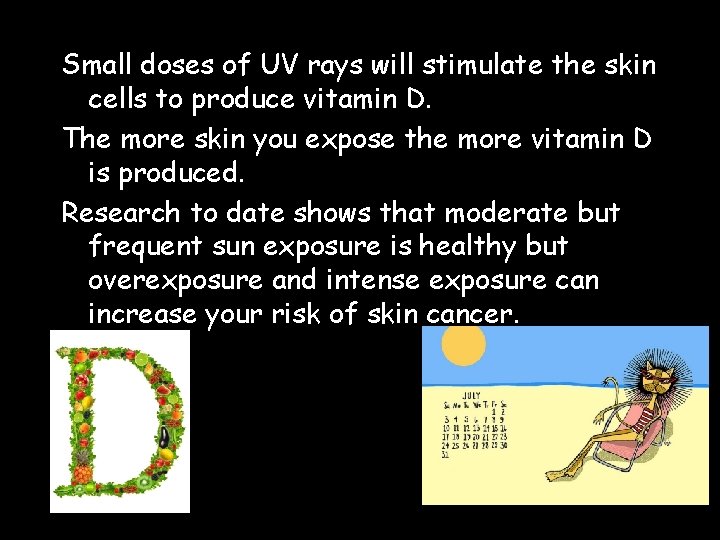 Small doses of UV rays will stimulate the skin cells to produce vitamin D.