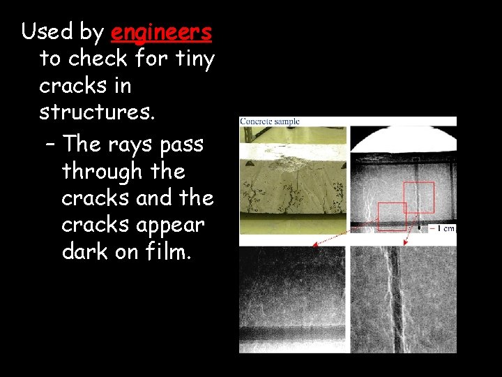 Used by engineers to check for tiny cracks in structures. – The rays pass