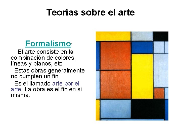 Teorías sobre el arte Formalismo: El arte consiste en la combinación de colores, líneas