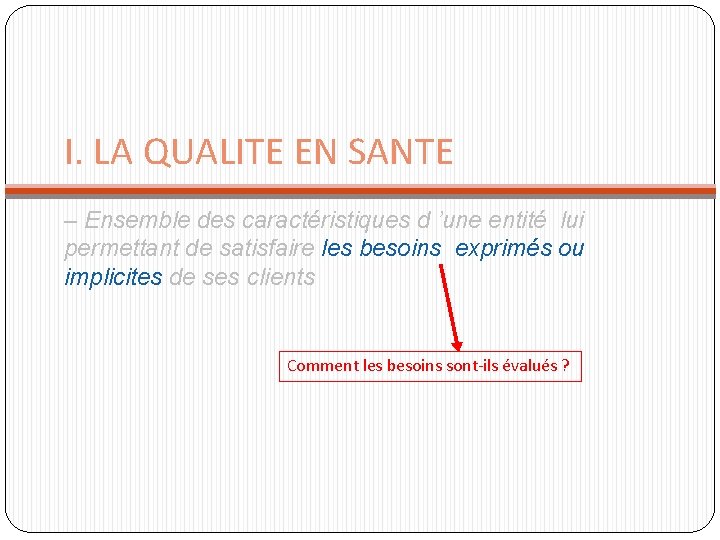 I. LA QUALITE EN SANTE – Ensemble des caractéristiques d ’une entité lui permettant I. LA QUALITE EN SANTE – Ensemble des caractéristiques d ’une entité lui permettant