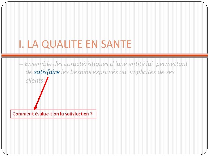 I. LA QUALITE EN SANTE – Ensemble des caractéristiques d ’une entité lui permettant I. LA QUALITE EN SANTE – Ensemble des caractéristiques d ’une entité lui permettant