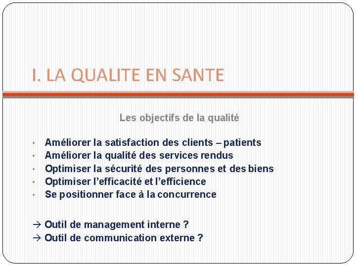 I. LA QUALITE EN SANTE Les objectifs de la qualité • • • Améliorer I. LA QUALITE EN SANTE Les objectifs de la qualité • • • Améliorer