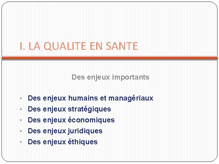 I. LA QUALITE EN SANTE Des enjeux importants • Des enjeux humains et managériaux I. LA QUALITE EN SANTE Des enjeux importants • Des enjeux humains et managériaux