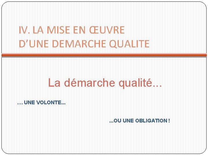 IV. LA MISE EN ŒUVRE D’UNE DEMARCHE QUALITE La démarche qualité. . . … IV. LA MISE EN ŒUVRE D’UNE DEMARCHE QUALITE La démarche qualité. . . …