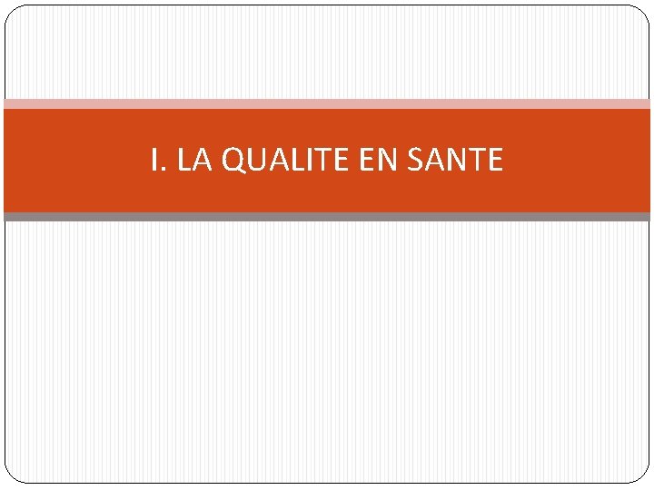 I. LA QUALITE EN SANTE I. LA QUALITE EN SANTE