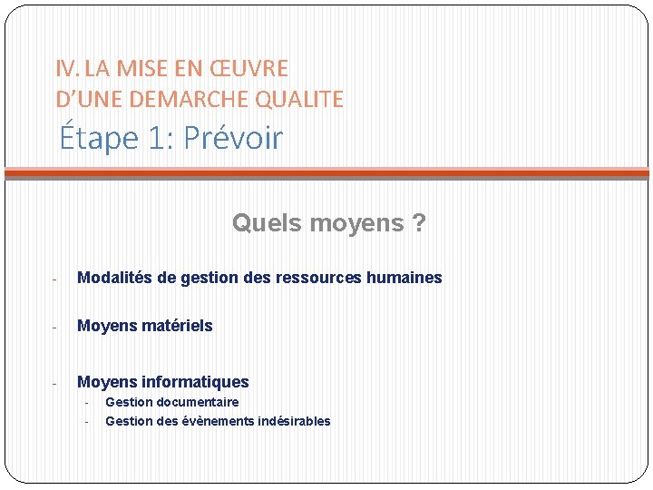 IV. LA MISE EN ŒUVRE D’UNE DEMARCHE QUALITE Étape 1: Prévoir Quels moyens ? IV. LA MISE EN ŒUVRE D’UNE DEMARCHE QUALITE Étape 1: Prévoir Quels moyens ?