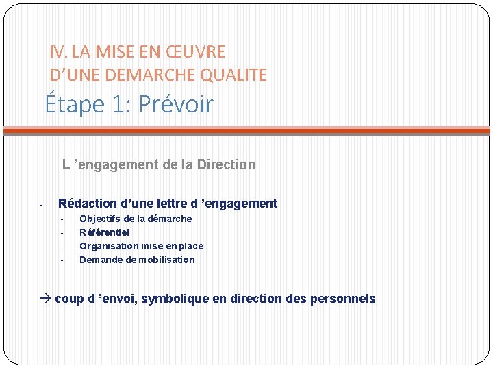 IV. LA MISE EN ŒUVRE D’UNE DEMARCHE QUALITE Étape 1: Prévoir L ’engagement de IV. LA MISE EN ŒUVRE D’UNE DEMARCHE QUALITE Étape 1: Prévoir L ’engagement de
