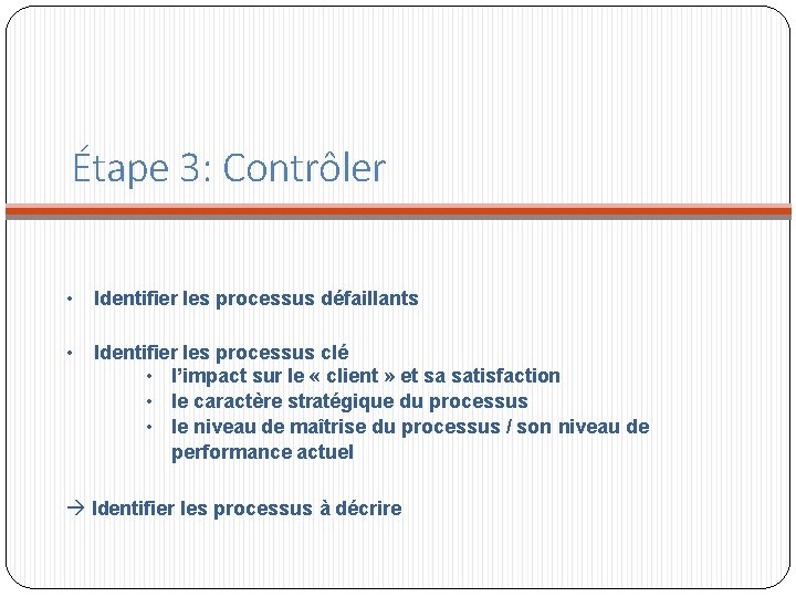 Étape 3: Contrôler • Identifier les processus défaillants • Identifier les processus clé • Étape 3: Contrôler • Identifier les processus défaillants • Identifier les processus clé •