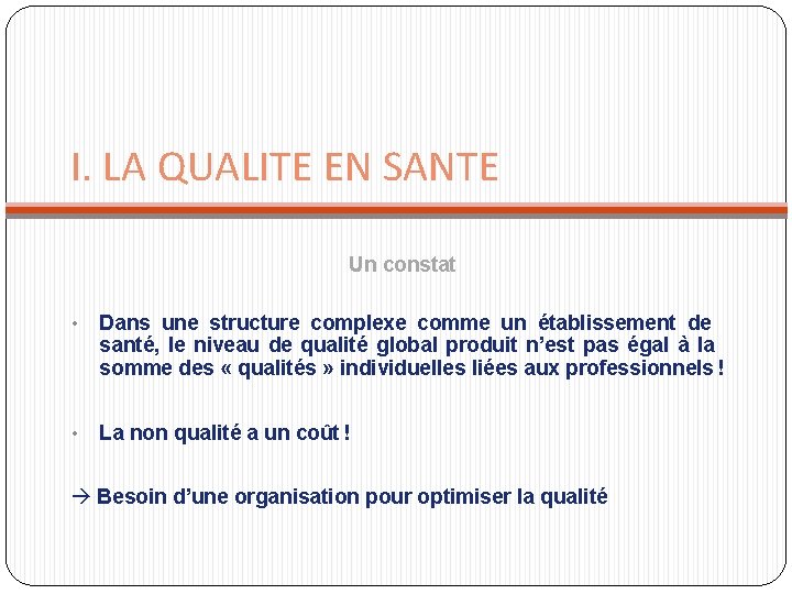 I. LA QUALITE EN SANTE Un constat • Dans une structure complexe comme un I. LA QUALITE EN SANTE Un constat • Dans une structure complexe comme un