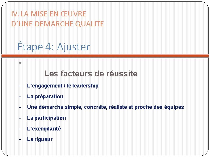 IV. LA MISE EN ŒUVRE D’UNE DEMARCHE QUALITE Étape 4: Ajuster * Les facteurs IV. LA MISE EN ŒUVRE D’UNE DEMARCHE QUALITE Étape 4: Ajuster * Les facteurs