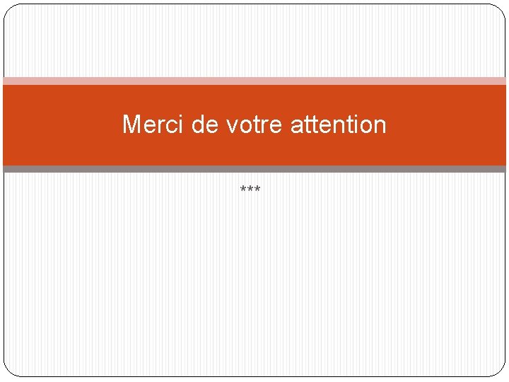 Merci de votre attention *** Merci de votre attention ***