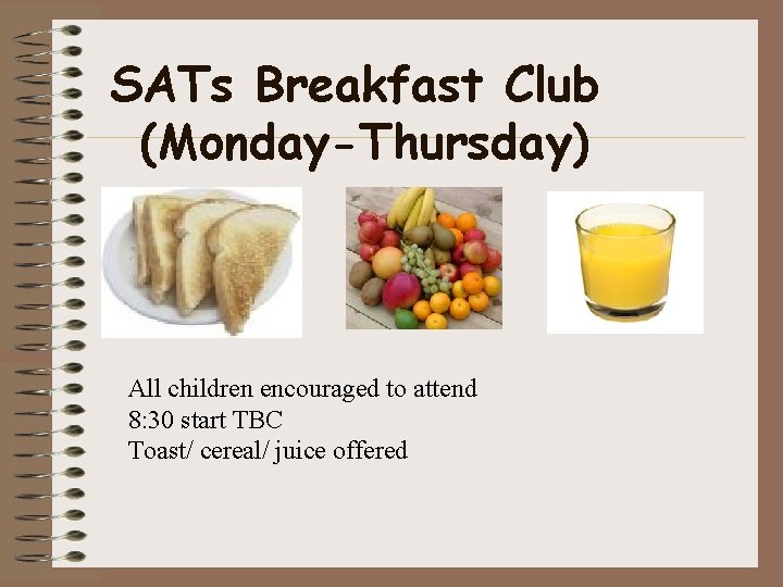 SATs Breakfast Club (Monday-Thursday) All children encouraged to attend 8: 30 start TBC Toast/