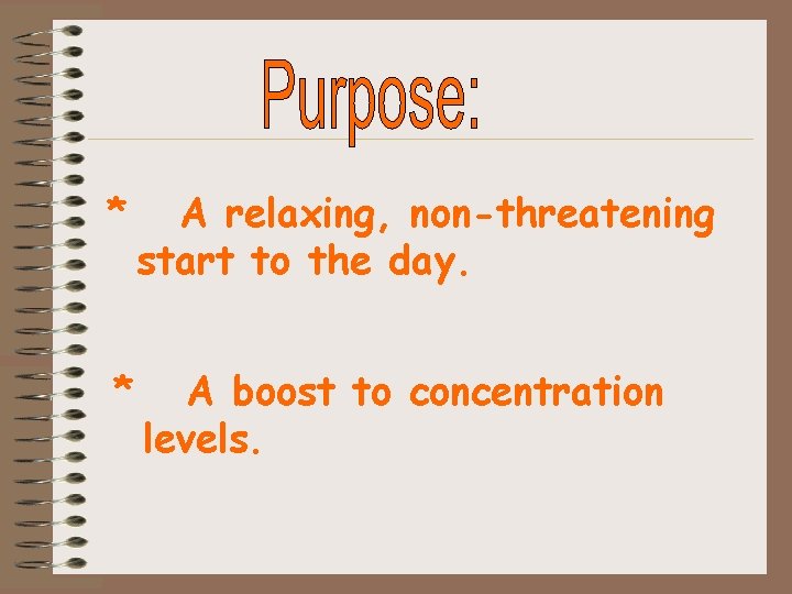 * A relaxing, non-threatening start to the day. * A boost to concentration levels.