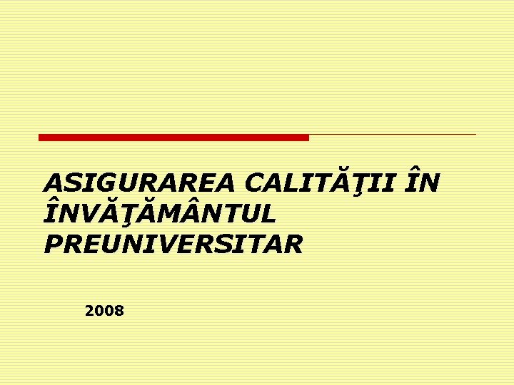 ASIGURAREA CALITĂŢII ÎN ÎNVĂŢĂM NTUL PREUNIVERSITAR 2008 