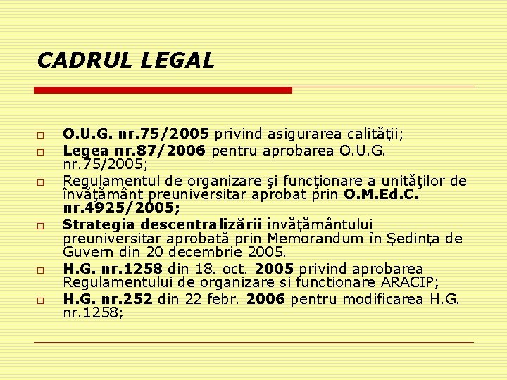 CADRUL LEGAL o o o O. U. G. nr. 75/2005 privind asigurarea calităţii; Legea