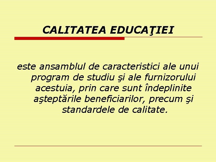CALITATEA EDUCAŢIEI este ansamblul de caracteristici ale unui program de studiu şi ale furnizorului