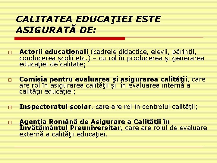 CALITATEA EDUCAŢIEI ESTE ASIGURATĂ DE: o o Actorii educaţionali (cadrele didactice, elevii, părinţii, conducerea