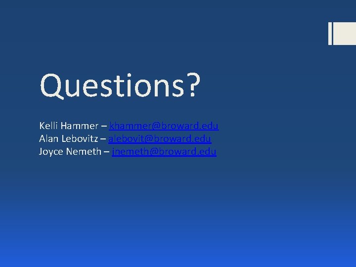 Questions? Kelli Hammer – khammer@broward. edu Alan Lebovitz – alebovit@broward. edu Joyce Nemeth –