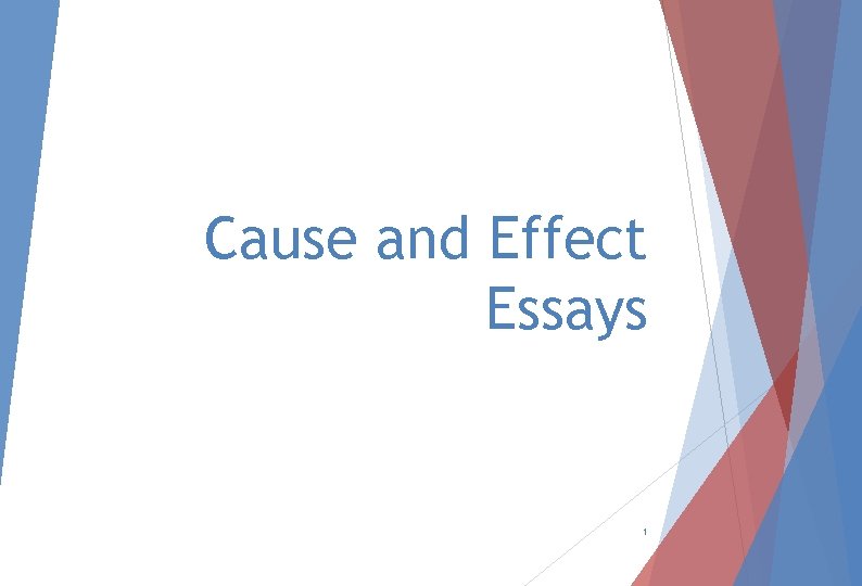 Cause and Effect Essays 1 Cause and Effect Essays 1