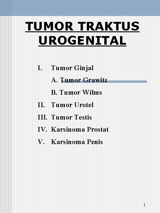 TUMOR TRAKTUS UROGENITAL I. Tumor Ginjal A. Tumor Grawitz B. Tumor Wilms II. Tumor