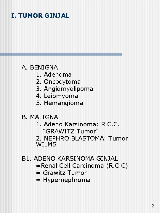 I. TUMOR GINJAL A. BENIGNA: 1. Adenoma 2. Oncocytoma 3. Angiomyolipoma 4. Leiomyoma 5.