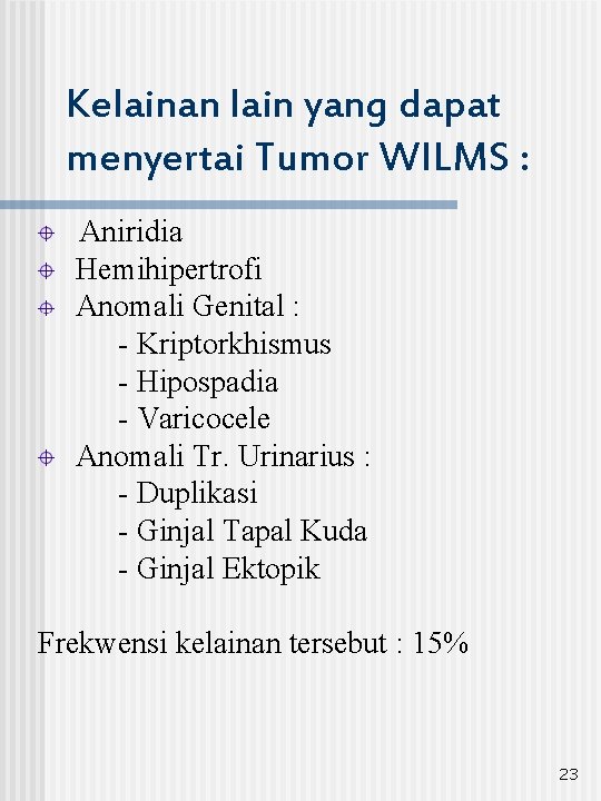 Kelainan lain yang dapat menyertai Tumor WILMS : Aniridia Hemihipertrofi Anomali Genital : -