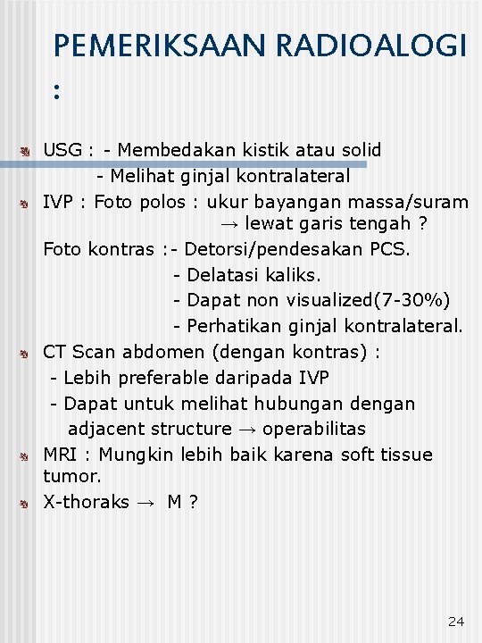 PEMERIKSAAN RADIOALOGI : USG : - Membedakan kistik atau solid - Melihat ginjal kontralateral