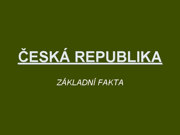 ČESKÁ REPUBLIKA ZÁKLADNÍ FAKTA 