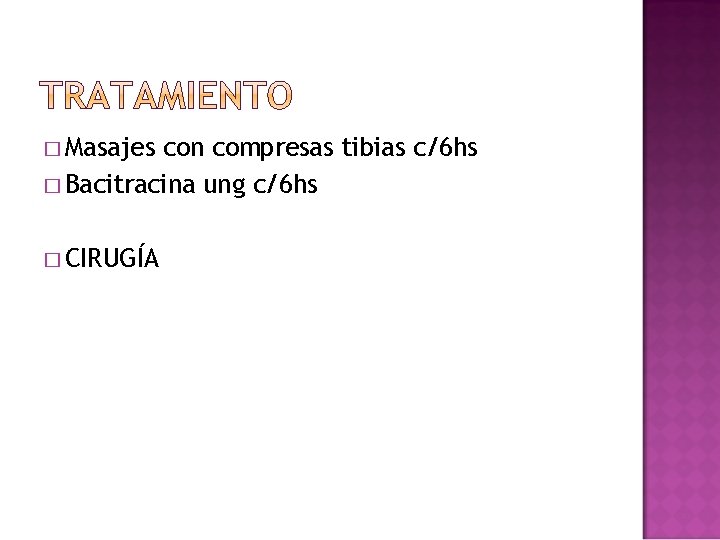 � Masajes con compresas tibias c/6 hs � Bacitracina ung c/6 hs � CIRUGÍA � Masajes con compresas tibias c/6 hs � Bacitracina ung c/6 hs � CIRUGÍA