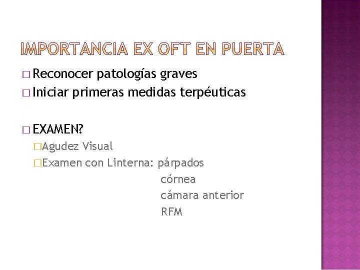� Reconocer patologías graves � Iniciar primeras medidas terpéuticas � EXAMEN? �Agudez Visual �Examen � Reconocer patologías graves � Iniciar primeras medidas terpéuticas � EXAMEN? �Agudez Visual �Examen