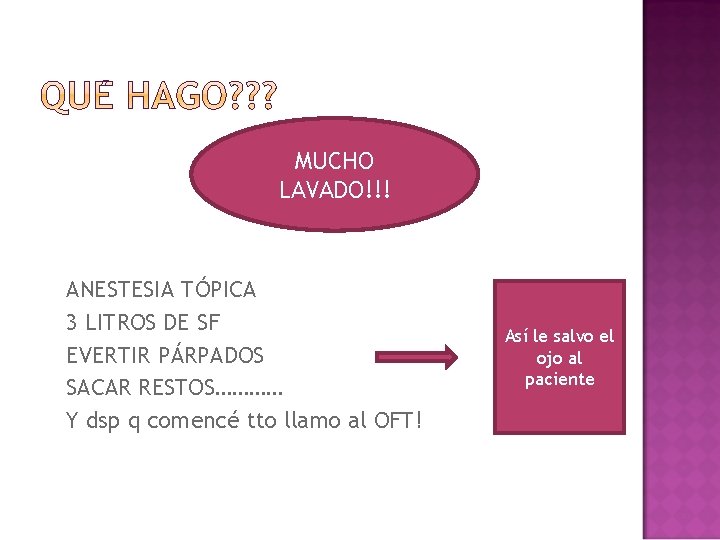 MUCHO LAVADO!!! ANESTESIA TÓPICA 3 LITROS DE SF EVERTIR PÁRPADOS SACAR RESTOS………… Y dsp MUCHO LAVADO!!! ANESTESIA TÓPICA 3 LITROS DE SF EVERTIR PÁRPADOS SACAR RESTOS………… Y dsp