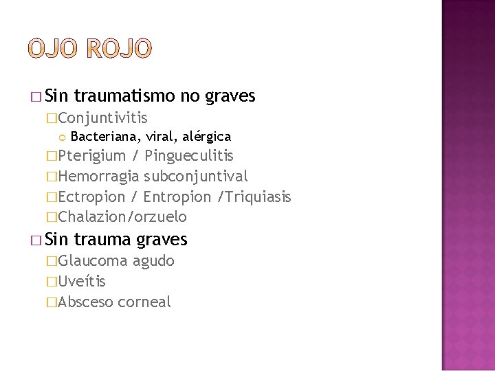 � Sin traumatismo no graves �Conjuntivitis Bacteriana, viral, alérgica �Pterigium / Pingueculitis �Hemorragia subconjuntival � Sin traumatismo no graves �Conjuntivitis Bacteriana, viral, alérgica �Pterigium / Pingueculitis �Hemorragia subconjuntival