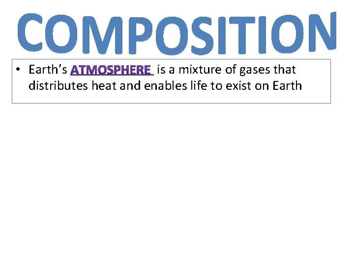 • Earth’s is a mixture of gases that distributes heat and enables life • Earth’s is a mixture of gases that distributes heat and enables life